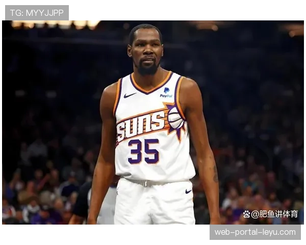 太阳队杜兰特透露夏季将调整训练重点,以适应日益增长的无球跑动要求